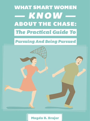 cover image of What Smart Women Know About the Chase: the Practical Guide to Pursuing and Being Pursued